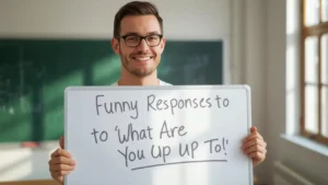 funny responses to what are you up to