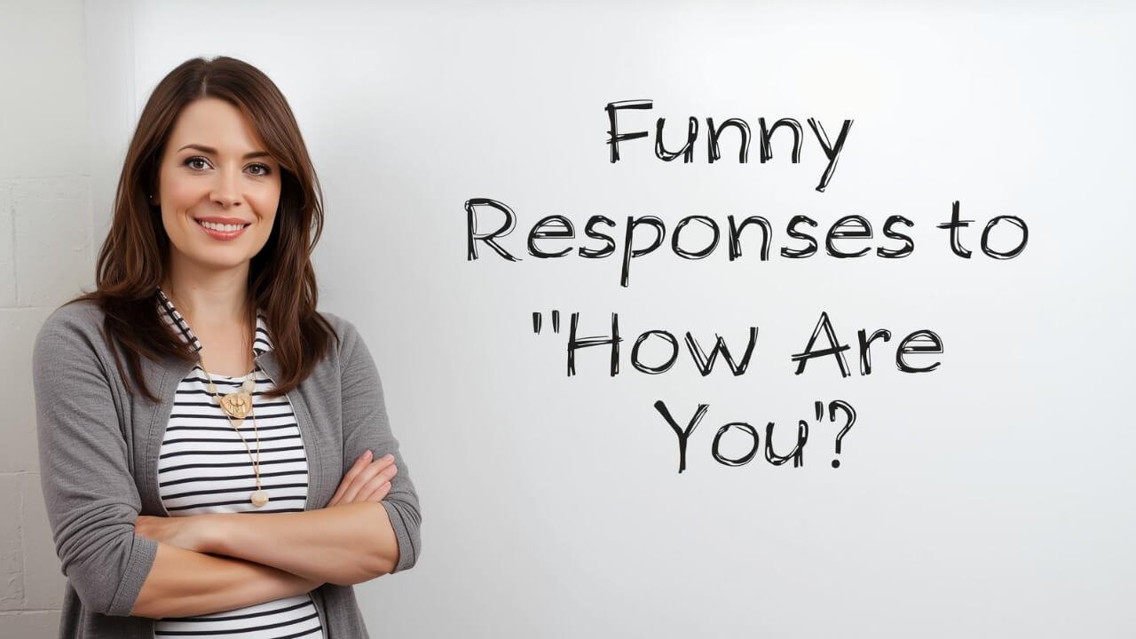 funny responses to how are you