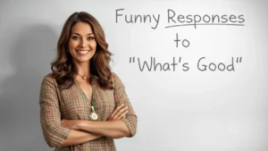 funny responses to what's good