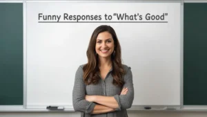 funny responses to what's good