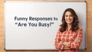 funny responses to are you busy