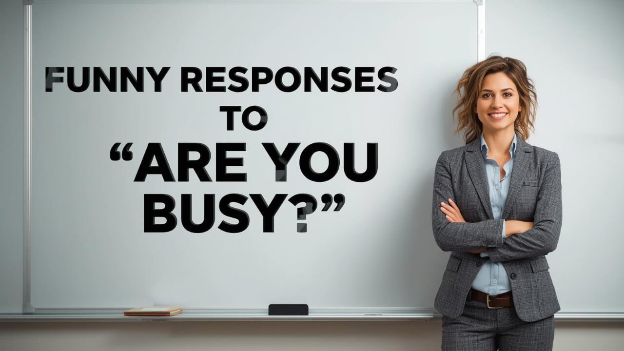 funny responses to are you busy