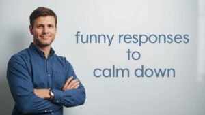 funny responses to calm down