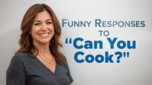 funny responses to can you cook