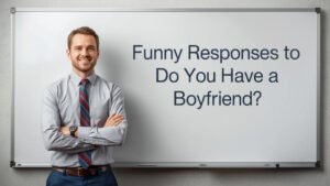 funny responses to do you have a boyfriend