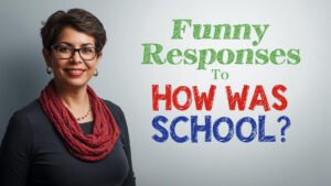 funny responses to how was school