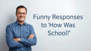 funny responses to how was school