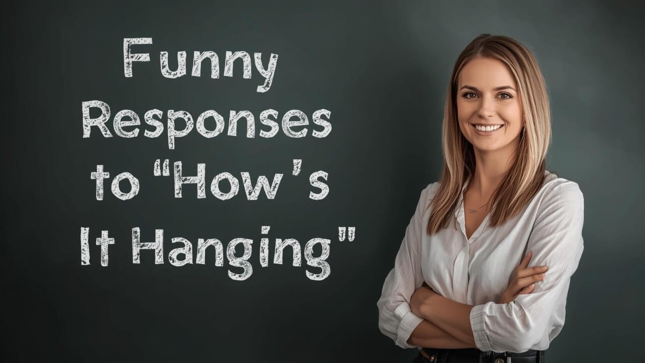 funny responses to how's it hanging