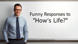 funny responses to hows life