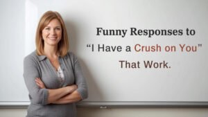 funny responses to i have a crush on you