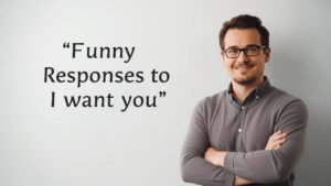 funny responses to i want you