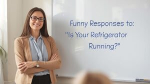 funny responses to is your refrigerator running