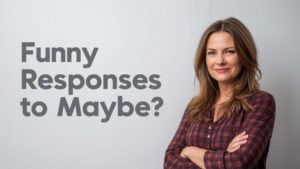 funny responses to maybe