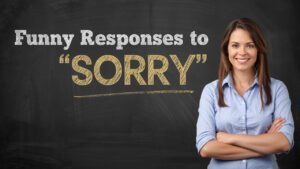 funny responses to sorry