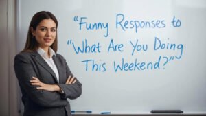 funny responses to what are you doing this weekend