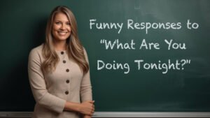 funny responses to what are you doing tonight