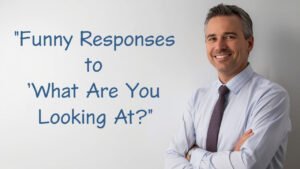 funny responses to what are you looking at