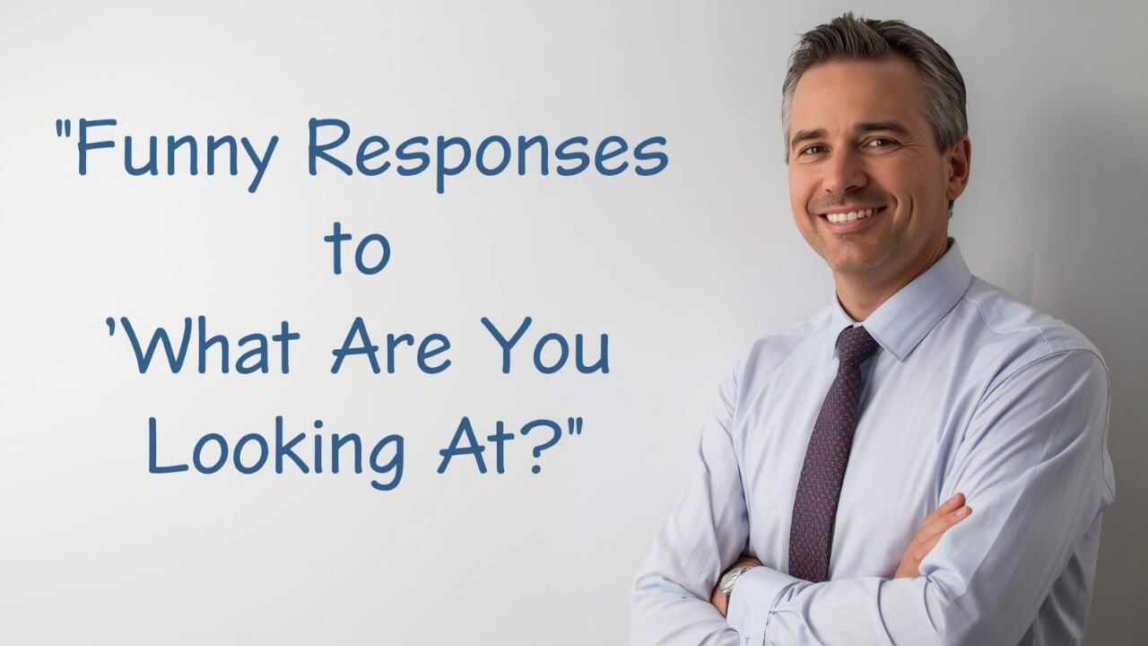 funny responses to what are you looking at