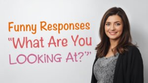 funny responses to what are you looking at