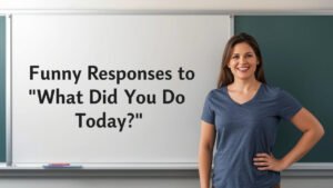 funny responses to what did you do today