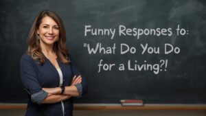 funny responses to what do you do for a living