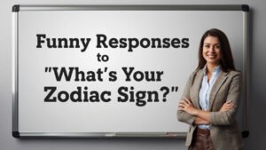 funny responses to what's your zodiac sign