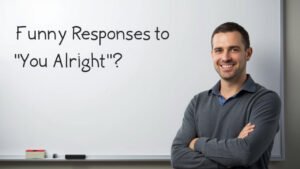 funny responses to you alright