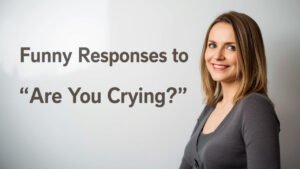 funny responses to are you crying
