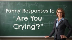 funny responses to are you crying