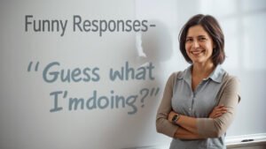 funny responses to guess what i'm doing