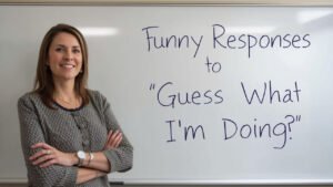 funny responses to guess what i'm doing