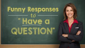 funny responses to i have a question