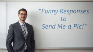 funny responses to send me a pic