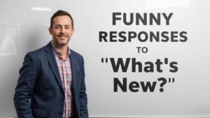 funny responses to what's new