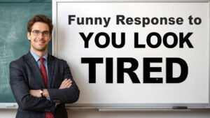 funny response to you look tired