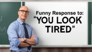 funny response to you look tired