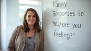 funny responses to how are you feeling