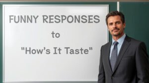 funny responses to hows it taste