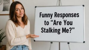 funny responses to are you stalking me