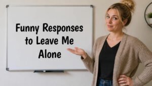 funny responses to leave me alone