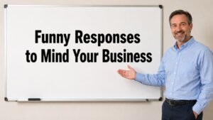 funny responses to mind your business