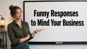 funny responses to mind your business