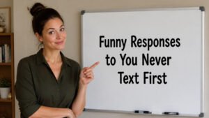 funny responses to you never text first